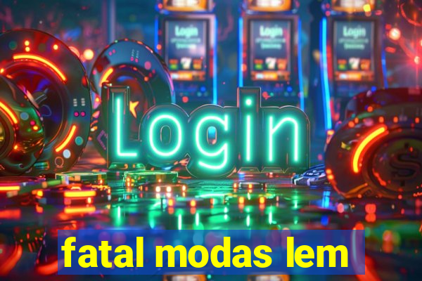 fatal modas lem